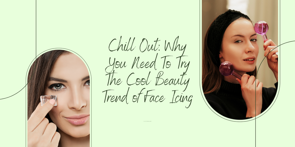 Chill Out: Why You Need To Try The Cool Beauty Trend of Face Icing